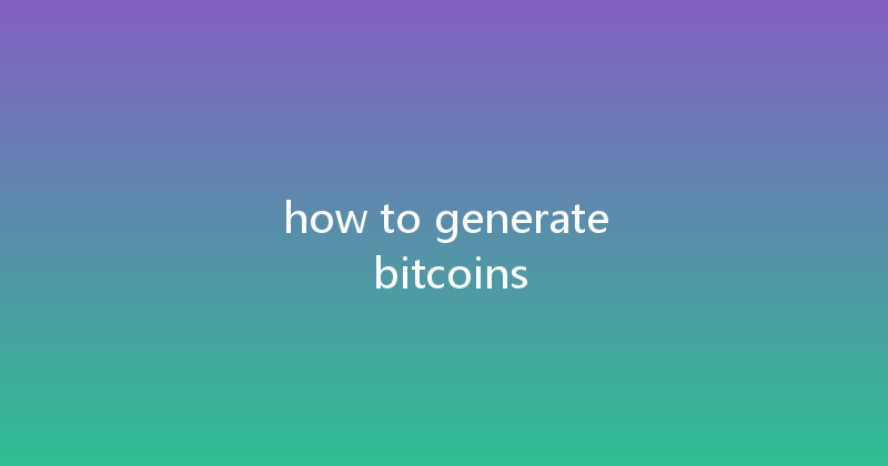 how to generate bitcoins 